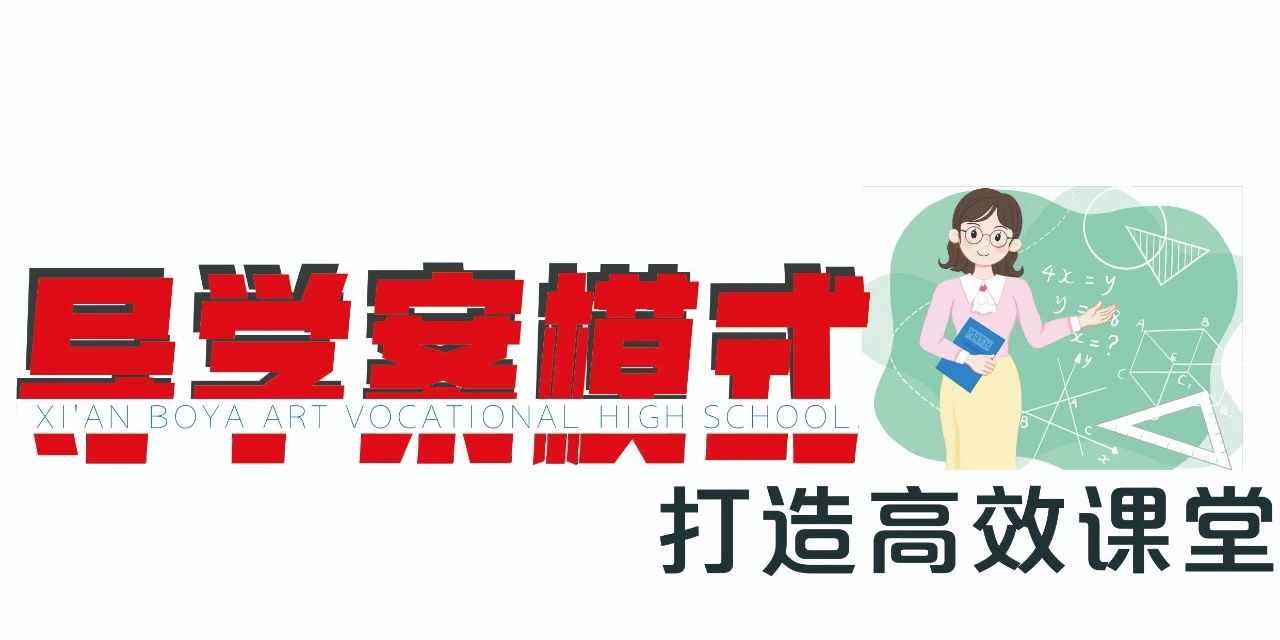 聚焦导学案 打造高效课堂 | 西安博雅艺术职业高中推行导学案下的课堂教学新样态